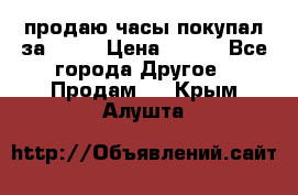 продаю часы покупал за 1500 › Цена ­ 500 - Все города Другое » Продам   . Крым,Алушта